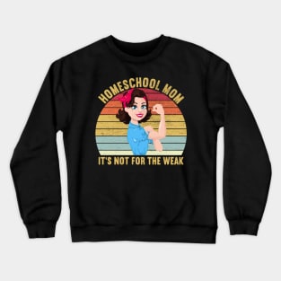 Homeschool Mom It's Not For The Weak Crewneck Sweatshirt